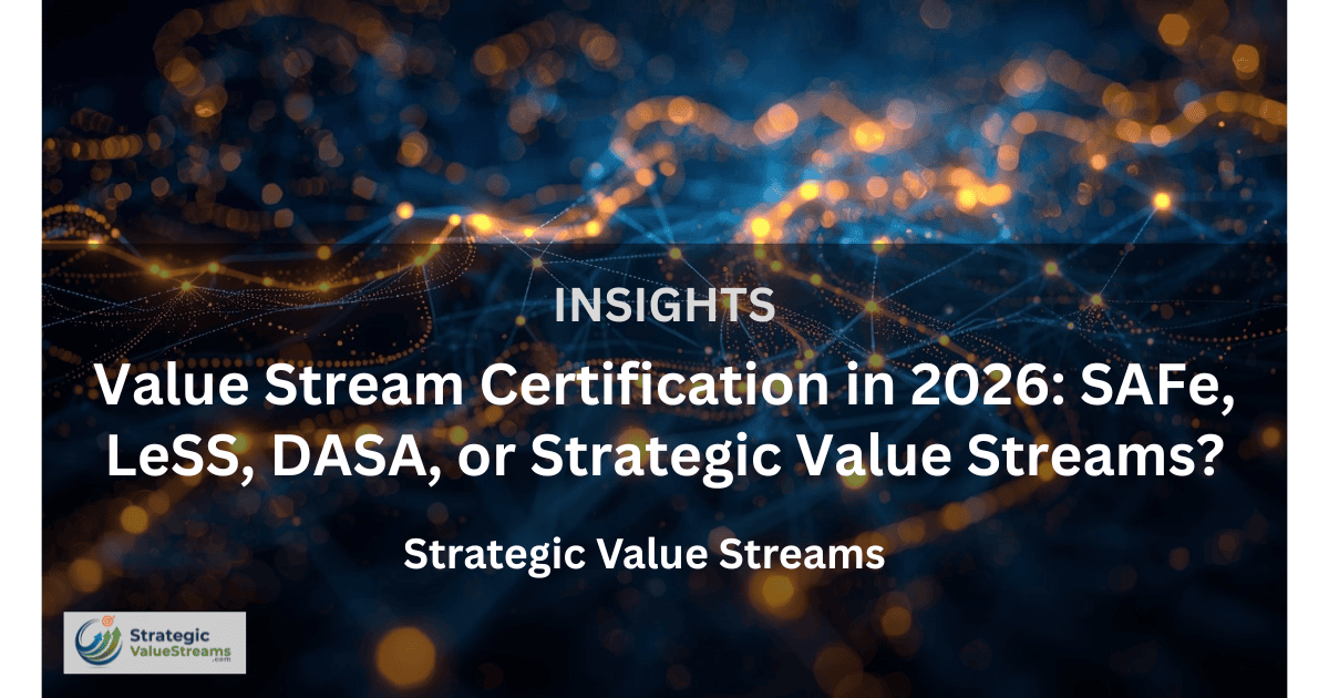 Value Stream Certification in 2026: SAFe, LeSS, DASA, or Strategic Value Streams?